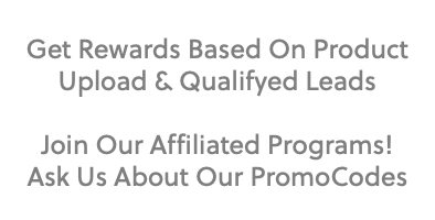  Get Rewards Based On Product Upload & Qualifyed Leads Join Our Affiliated Programs! Ask Us About Our PromoCodes